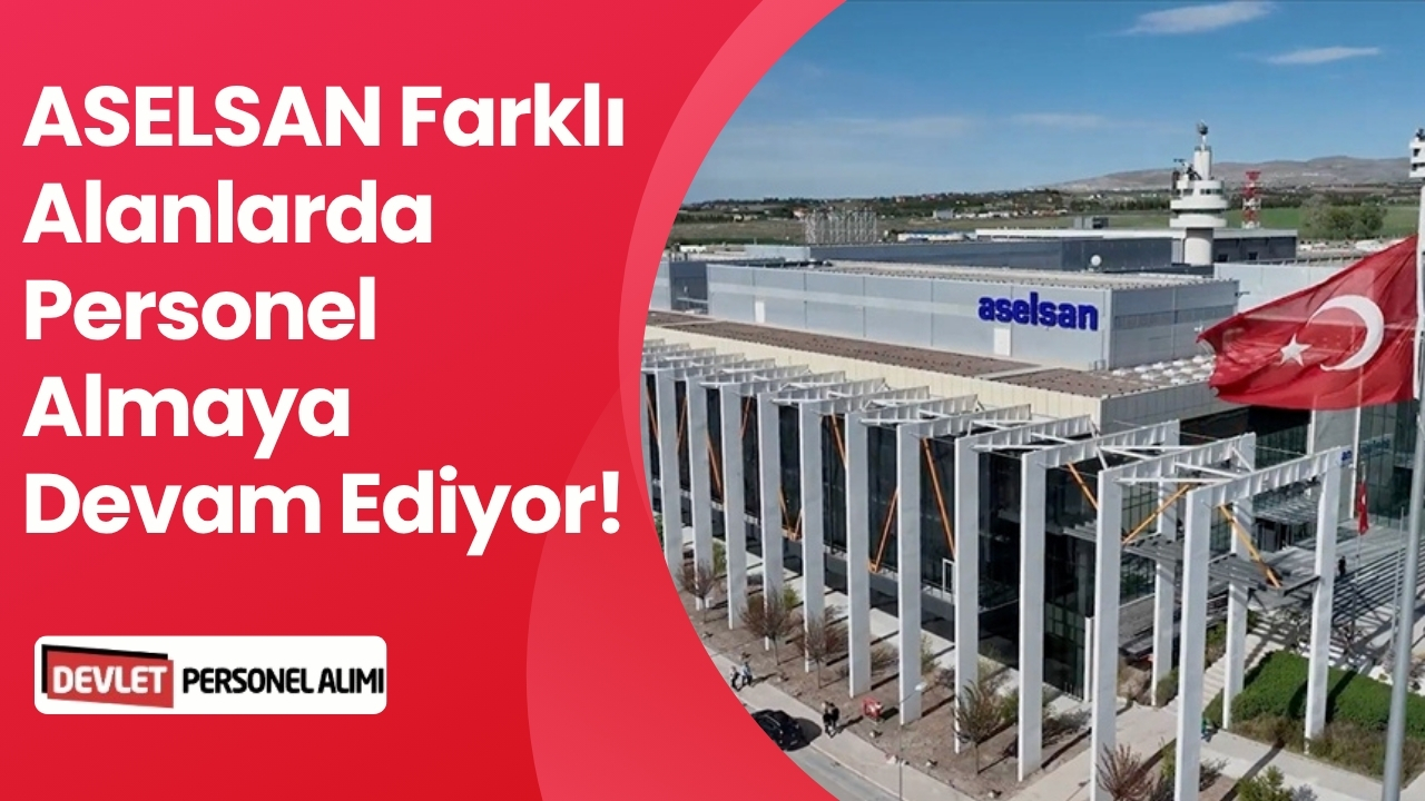 ASELSAN Farklı Alanlarda Personel Almaya Devam Ediyor!