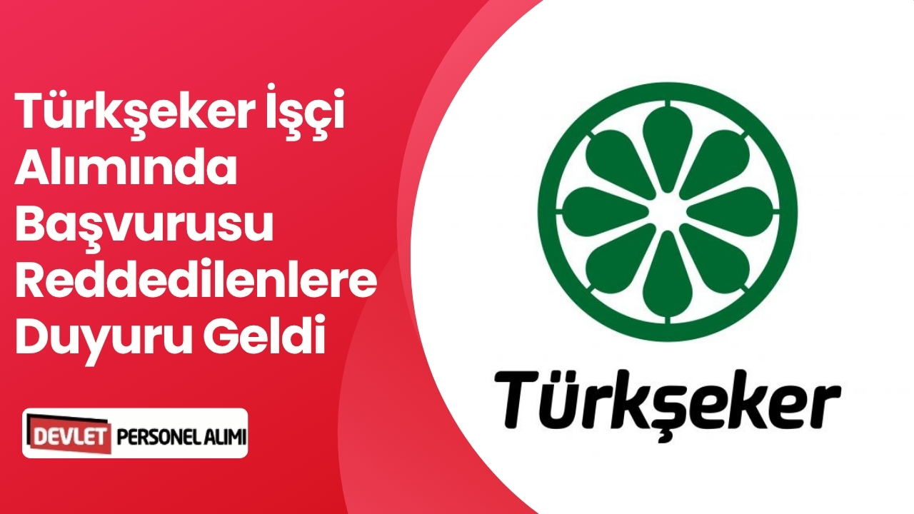 Türkşeker İşçi Alımında Başvurusu Reddedilenlere Duyuru Geldi