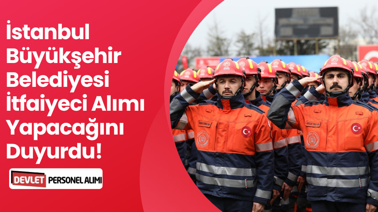 İstanbul Büyükşehir Belediyesi İtfaiye Eri Alımı Yapacak!
