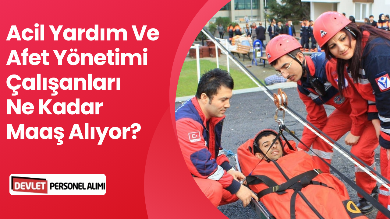 Acil Yardım Ve Afet Yönetimi Maaşları Ne Kadar?