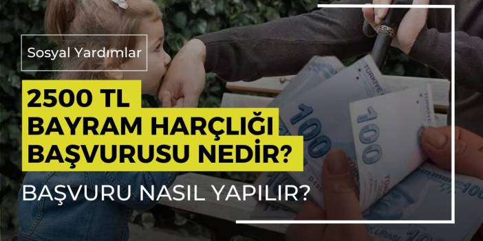 2500 TL Bayram Harçlığı Başvurusu Nedir? Başvuru Nasıl Yapılır? | 2500 TL Bayram Harçlığı Başvuru Formu