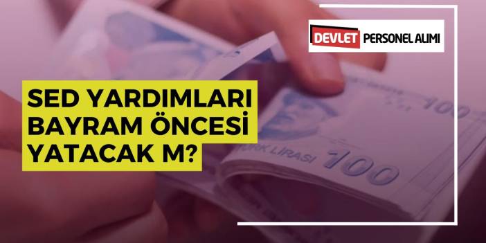 SED Yardımları Bayramdan Önce Yatacak Mı?