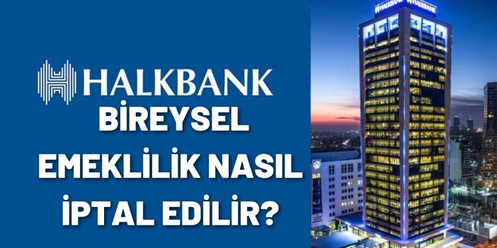 Halk Bankası Bireysel Emeklilik Nasıl İptal Edilir?