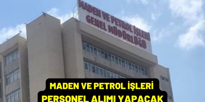 Maden ve Petrol İşleri Personel Alımı Yapacak