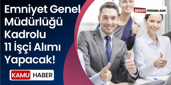 Emniyet Genel Müdürlüğü Kadrolu 11 İşçi Alımı Yapacak! Başvuru Şartları ve Başvuru Ekranı