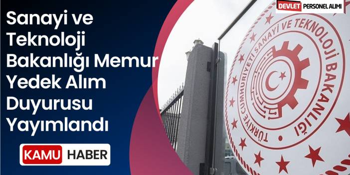 Sanayi ve Teknoloji Bakanlığı Memur Yedek Alım Duyurusu Yayımlandı
