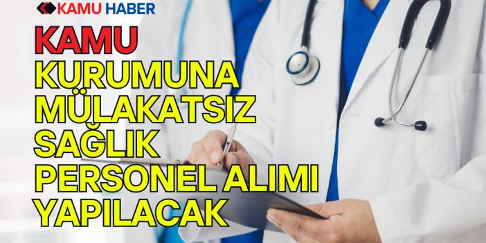 Kamu Kurumuna Mülakatsız Sağlık Personel Alımı Yapılacak