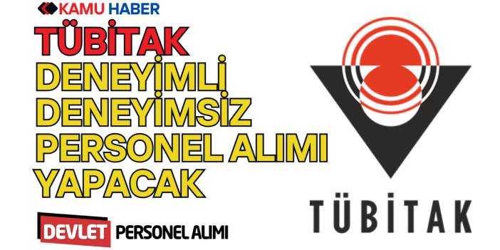 TÜBİTAK Deneyimli Deneyimsiz Personel Alımı Yapacak