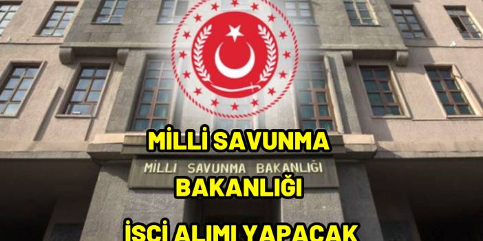 Milli Savunma Bakanlığı İşçi Alımı Yapacak