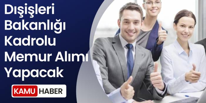 Dışişleri Bakanlığı Kadrolu Memur Alımı Yapacak
