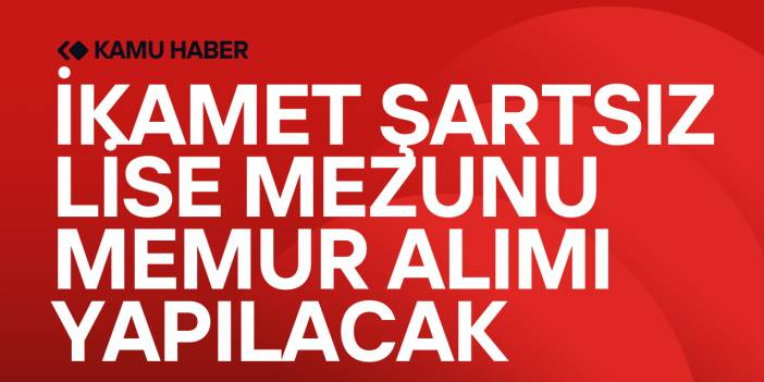 İkamet Şartsız Lise Mezunu Memur Alımı Yapılacak
