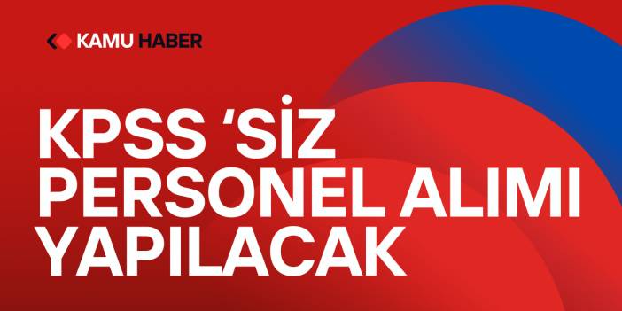 KPSS ‘siz Personel Alımı Yapılacak