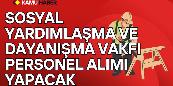 Sosyal Yardımlaşma ve Dayanışma Vakfı Personel Alımı Yapacak