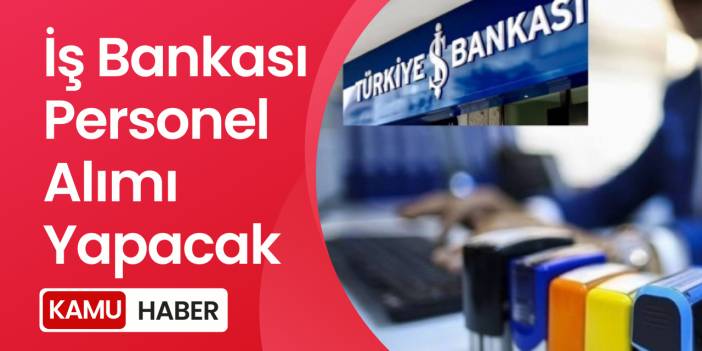 İş Bankası Personel Alımı Yapacak