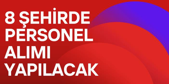 8 Şehirde Personel Alımı Yapılacak