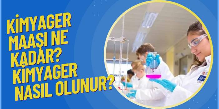 Kimyager Maaşı Ne Kadar? Kimyager Nasıl Olunur?