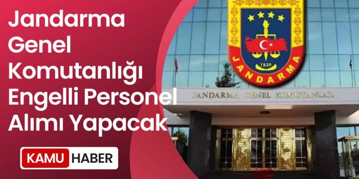 Jandarma Genel Komutanlığı Engelli Personel Alımı Yapacak