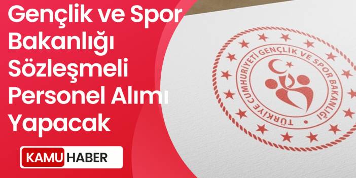 Gençlik ve Spor Bakanlığı Sözleşmeli Personel Alımı Yapacak