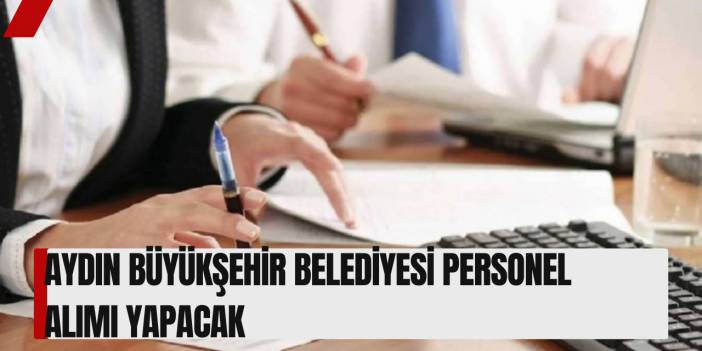 Aydın Büyükşehir Belediyesi Personel Alımı Yapacak