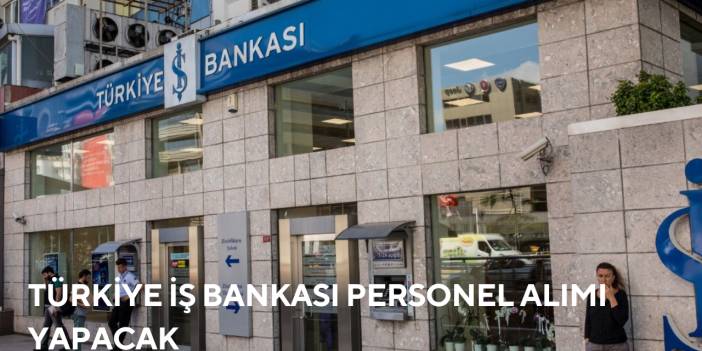 Türkiye iş Bankası Personel Alımı Yapacak