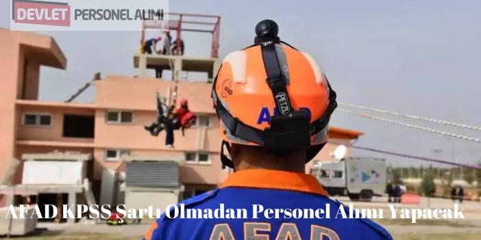 AFAD KPSS Şartı Olmadan Personel Alımı Yapacak