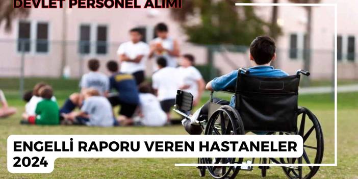 Engelli Raporu Veren Hastaneler 2024