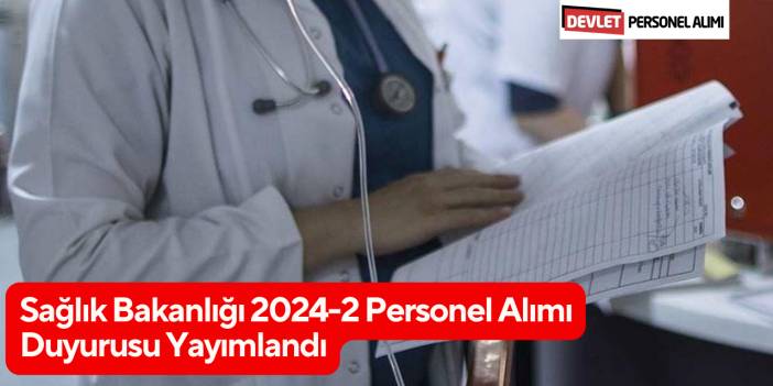 Sağlık Bakanlığı 2024-2 Personel Alımı Duyurusu Yayımlandı