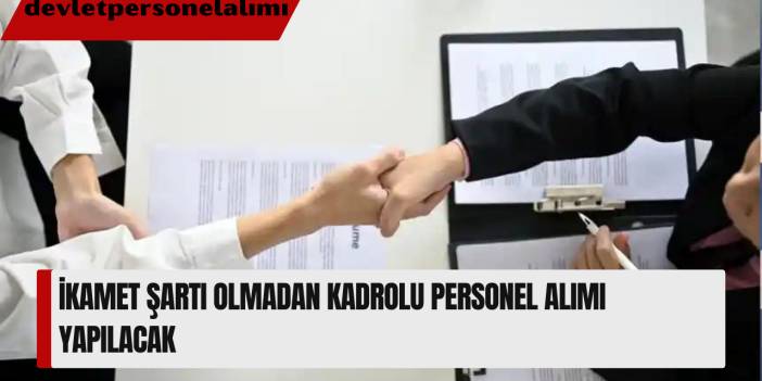 İkamet Şartı Olmadan Kadrolu Personel Alımı Yapılacak
