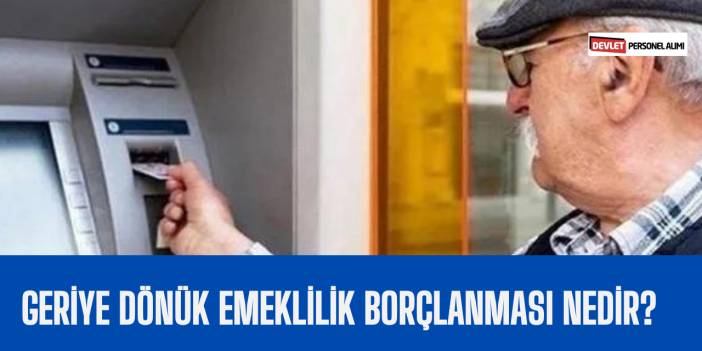 Geriye Dönük Emeklilik Borçlanması Nedir?