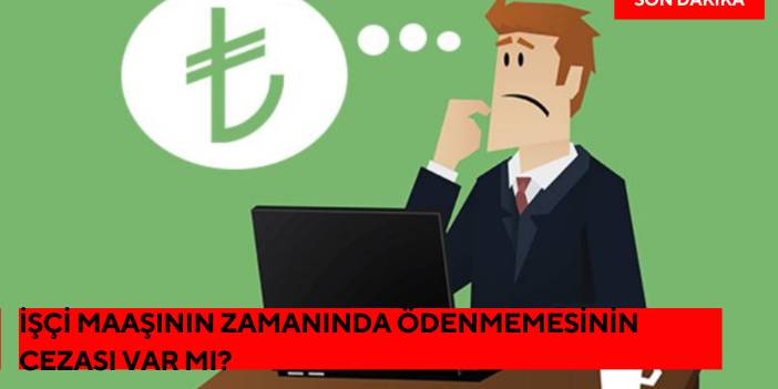 İşçi Maaşının Zamanında Ödenmemesinin Cezası Var Mı?
