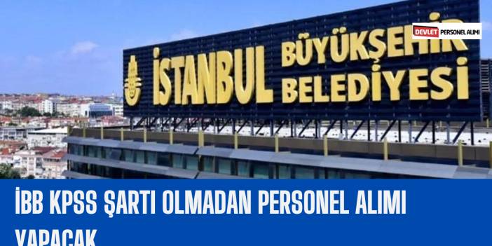 İBB KPSS şartı Olmadan Personel Alımı Yapacak