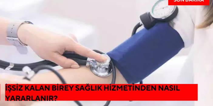 İşsiz Kalan Birey Sağlık Hizmetinden Nasıl Yararlanır?