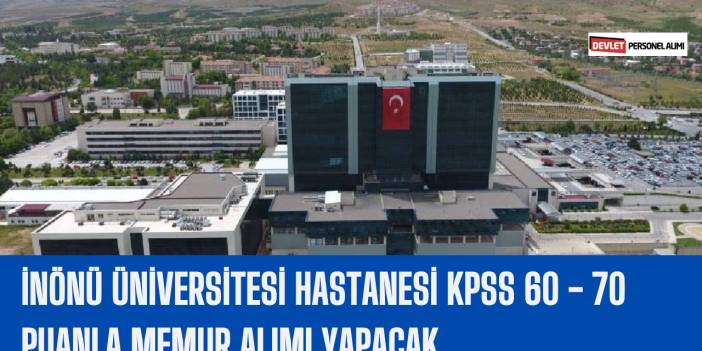 İnönü Üniversitesi Hastanesi KPSS 60 - 70 Puanla Memur Alımı Yapacak