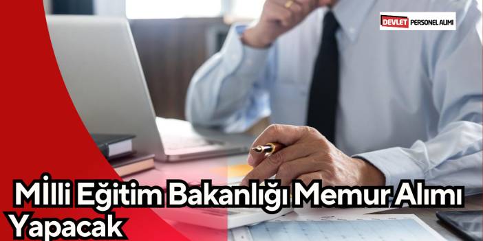 Milli Eğitim Bakanlığı Kadrolu Memur Alımı Yapacak
