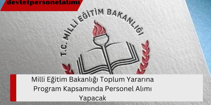 Milli Eğitim Bakanlığı Toplum Yararına Program Kapsamında Personel Alımı Yapacak