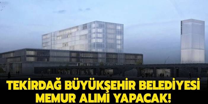 Tekirdağ Büyükşehir Belediyesi Memur Alımı Yapacak