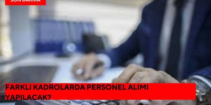 Farklı Kadrolarda Personel Alımı Yapılacak?
