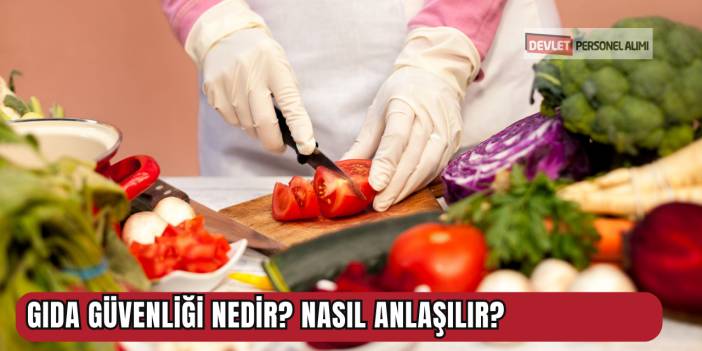 Gıda Güvenliği Nedir? Nasıl Anlaşılır?