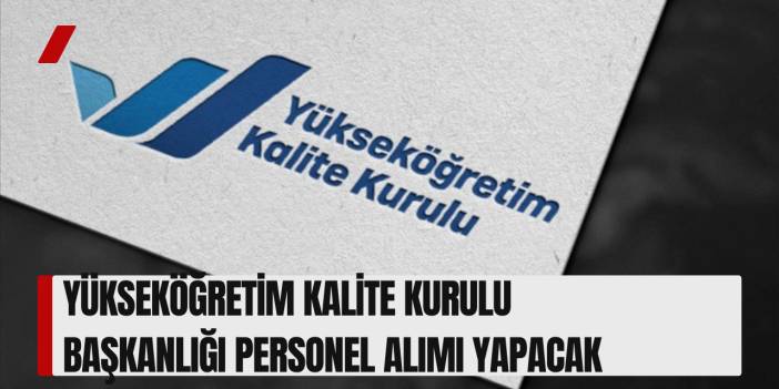 Yükseköğretim Kalite Kurulu Başkanlığı Personel Alımı Yapacak