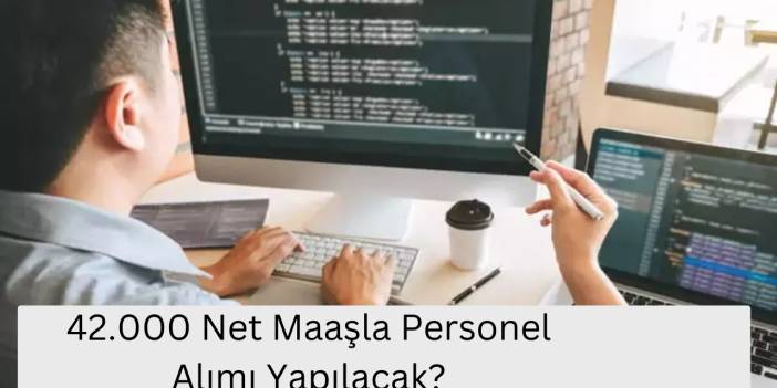 42.000 Net Maaşla Personel Alımı Yapılacak?