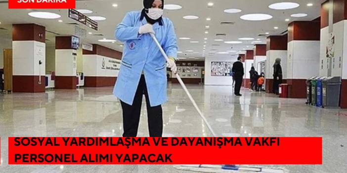 Sosyal Yardımlaşma ve Dayanışma Vakfı Personel Alımı Yapacak