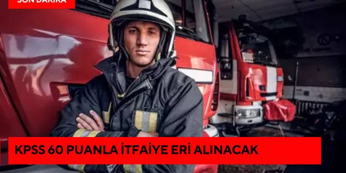 KPSS 60 Puanla İtfaiye Eri Alınacak