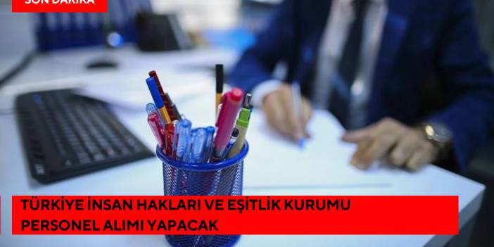 Türkiye İnsan Hakları ve Eşitlik Kurumu Personel Alımı Yapacak