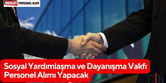 Sosyal Yardımlaşma ve Dayanışma Vakfı Personel Alımı Yapacak
