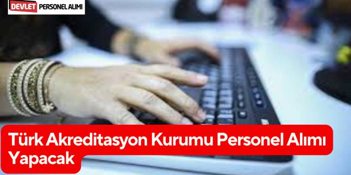 Türk Akreditasyon Kurumu Personel Alımı Yapacak
