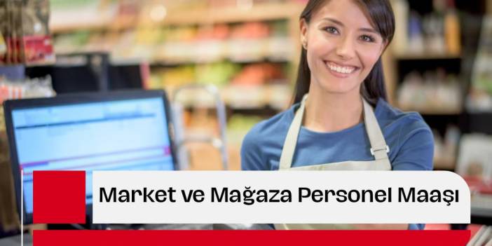2025 Market ve Mağaza Personel Maaşları