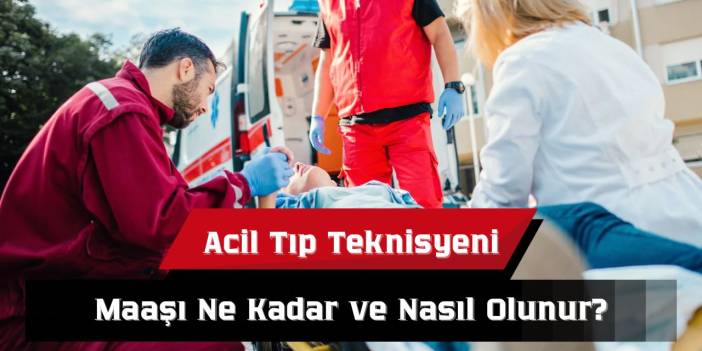 Acil Tıp Teknisyeni Maaşları Ne Kadar?