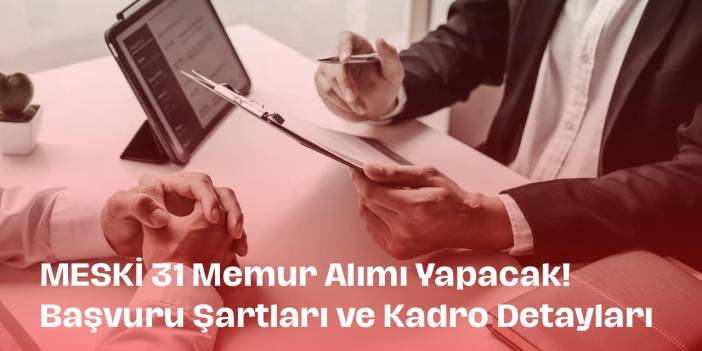 MESKİ 31 Memur Alımı Yapacak! İşte Başvuru Şartları