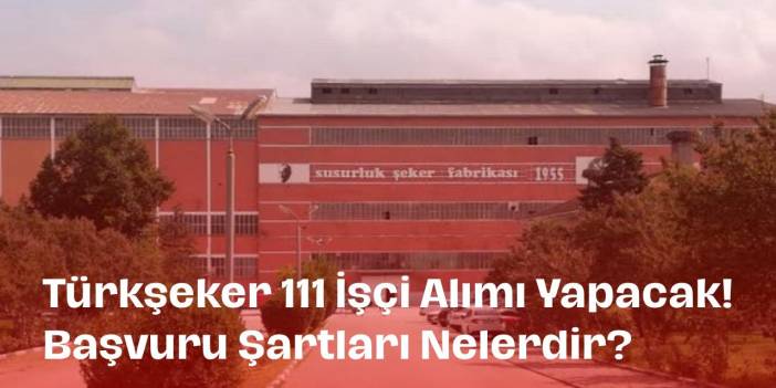 Türkşeker 111 Sürekli İşçi Alımı Yapacak!