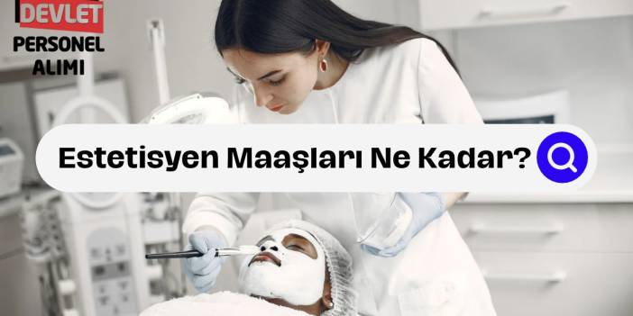 Estetisyen Maaşları Ne Kadar? Özel ve Serbest Estetisyen Kazançları